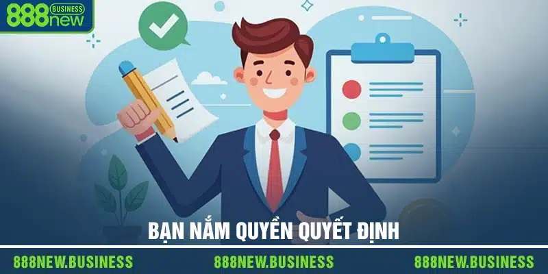 Bạn nắm quyền quyết định