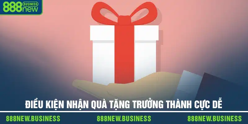 Điều kiện nhận quà tặng trưởng thành cực dễ